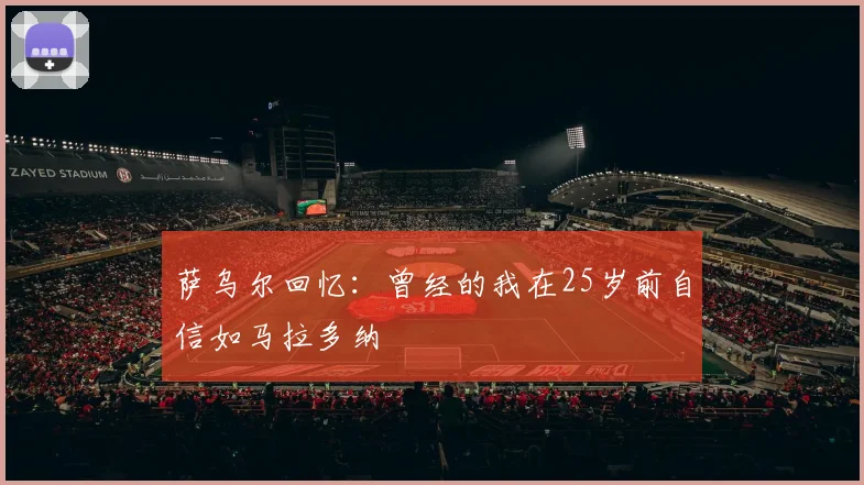 萨乌尔回忆：曾经的我在25岁前自信如马拉多纳