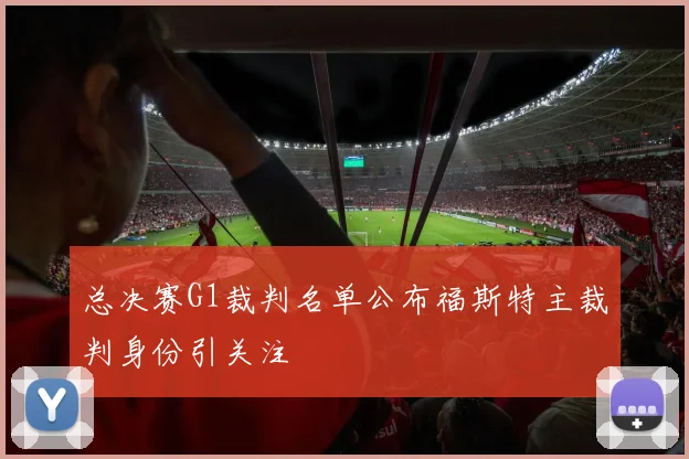 总决赛G1裁判名单公布福斯特主裁判身份引关注